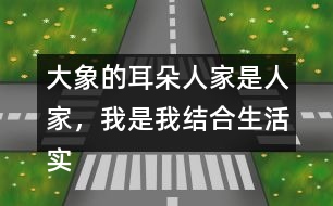 大象的耳朵人家是人家，我是我結(jié)合生活實(shí)際說說你的想法