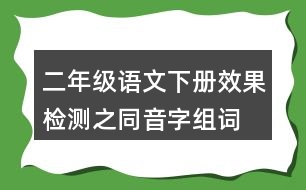 二年級語文下冊效果檢測之同音字組詞