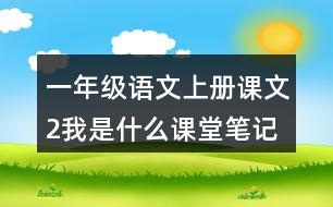 一年級語文上冊課文2我是什么課堂筆記之本課重難點