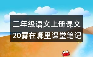 二年級(jí)語(yǔ)文上冊(cè)課文20霧在哪里課堂筆記本課知識(shí)點(diǎn)