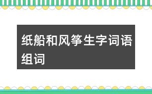 紙船和風箏生字詞語組詞