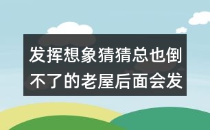 發(fā)揮想象猜猜總也倒不了的老屋后面會發(fā)生什么？