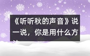 《聽(tīng)聽(tīng)秋的聲音》說(shuō)一說(shuō)，你是用什么方法理解下面加點(diǎn)詞語(yǔ)的意思的？