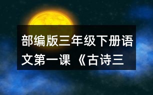 部編版三年級(jí)下冊(cè)語(yǔ)文第一課 《古詩(shī)三首》結(jié)合詩(shī)句的意思，想象畫面，說(shuō)說(shuō)三首詩(shī)分別寫了怎樣的景象。