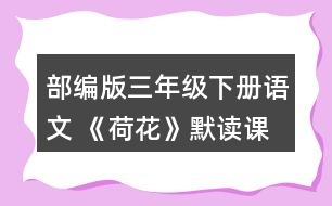 部編版三年級下冊語文 《荷花》默讀課文。說說你從哪些地方體會到了這一池荷花是“一大幅活的畫”。