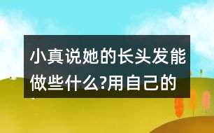 小真說她的長(zhǎng)頭發(fā)能做些什么?用自己的話說一說