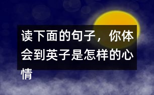 讀下面的句子，你體會(huì)到英子是怎樣的心情？你還從課文的哪些地方體會(huì)到了英子心情的變化？畫(huà)出來(lái)和同學(xué)交流。