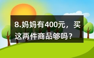 8.媽媽有400元，買這兩件商品夠嗎？