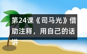 第24課《司馬光》借助注釋，用自己的話講一講這個(gè)故事。