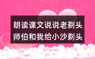 朗讀課文說(shuō)說(shuō)老剃頭師伯和我給小沙剃頭的過(guò)程有什么不同