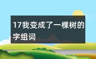 17我變成了一棵樹的字組詞