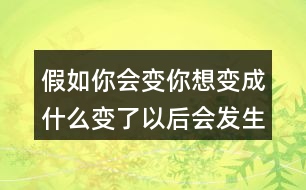 假如你會變你想變成什么變了以后會發(fā)生什么奇妙的事、