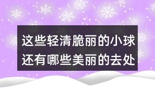 這些輕清脆麗的小球還有哪些美麗的去處呢仿寫(xiě)