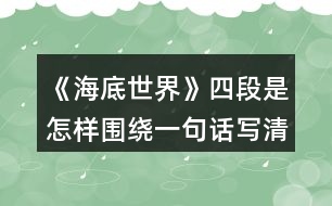 《海底世界》四段是怎樣圍繞一句話寫清楚的