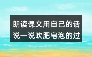 朗讀課文用自己的話說一說吹肥皂泡的過程