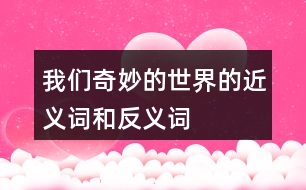 我們奇妙的世界的近義詞和反義詞