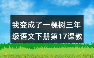 我變成了一棵樹(shù)三年級(jí)語(yǔ)文下冊(cè)第17課教案設(shè)計(jì)說(shuō)課稿