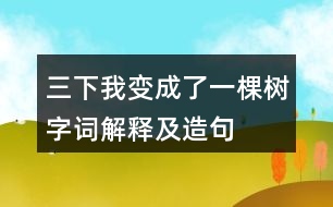 三下我變成了一棵樹(shù)字詞解釋及造句