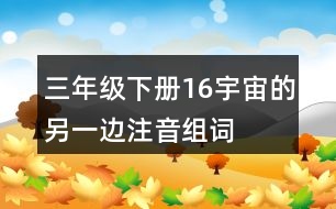 三年級下冊16宇宙的另一邊注音組詞