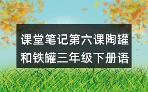 課堂筆記：第六課陶罐和鐵罐三年級下冊語文課文重難點賞析