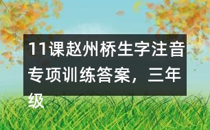 11課趙州橋生字注音專項訓練答案，三年級語文下冊