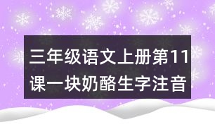 三年級(jí)語(yǔ)文上冊(cè)第11課一塊奶酪生字注音及組詞