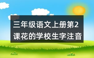 三年級(jí)語(yǔ)文上冊(cè)第2課花的學(xué)校生字注音及組詞