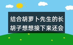 結(jié)合胡蘿卜先生的長胡子想想接下來還會發(fā)生什么事情？