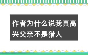 作者為什么說(shuō)我真高興父親不是獵人