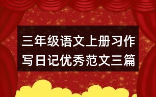 三年級語文上冊習(xí)作：寫日記優(yōu)秀范文三篇