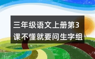 三年級(jí)語文上冊(cè)第3課不懂就要問生字組詞與詞語理解