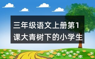 三年級語文上冊第1課大青樹下的小學(xué)生字組詞與近反義詞