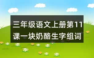 三年級(jí)語(yǔ)文上冊(cè)第11課一塊奶酪生字組詞與多音字組詞