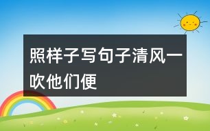 照樣子寫句子清風一吹他們便