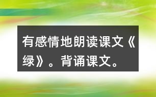 有感情地朗讀課文《綠》。背誦課文。