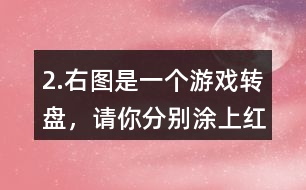 2.右圖是一個游戲轉(zhuǎn)盤，請你分別涂上紅、黃、藍(lán)三種顏色，使指針指向紅色的可能性最小，指向藍(lán)色的可能性最大。