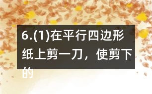 6.(1)在平行四邊形紙上剪一刀，使剪下的兩個圖形都是梯形。