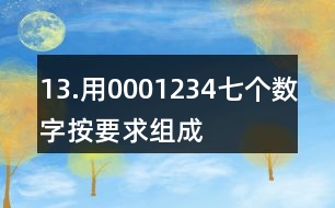 13.用0,0,0,1,2,3,4七個(gè)數(shù)字按要求組成一個(gè)七位數(shù)。