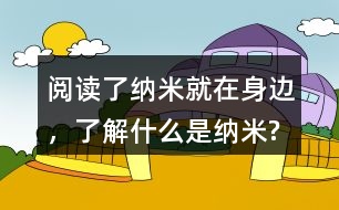 閱讀了納米就在身邊，了解什么是納米?