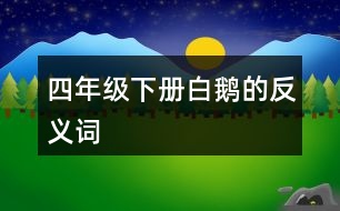 四年級(jí)下冊(cè)白鵝的反義詞