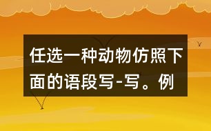 任選一種動物,仿照下面的語段寫-寫。例:說它老實吧,