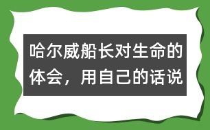 哈爾威船長對生命的體會，用自己的話說一說.