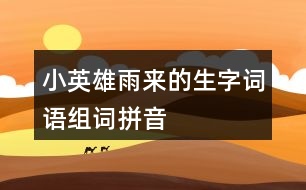 小英雄雨來(lái)的生字詞語(yǔ)組詞拼音