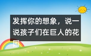 發(fā)揮你的想象，說一說孩子們在巨人的花園里是如何盡情玩耍的