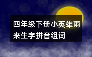 四年級(jí)下冊(cè)小英雄雨來生字拼音組詞
