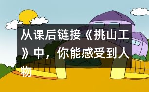 從課后鏈接《挑山工》中，你能感受到人物怎樣的品質(zhì)