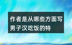 作者是從哪些方面寫“男子漢”吃飯的特點？