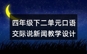 四年級下二單元口語交際：說新聞教學(xué)設(shè)計及反思