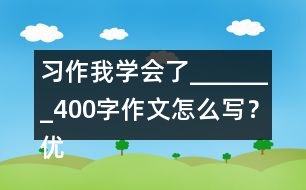 習(xí)作：我學(xué)會了_______400字作文怎么寫？優(yōu)秀作文3篇