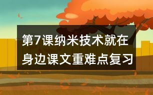 第7課納米技術(shù)就在身邊課文重難點(diǎn)復(fù)習(xí)筆記歸納